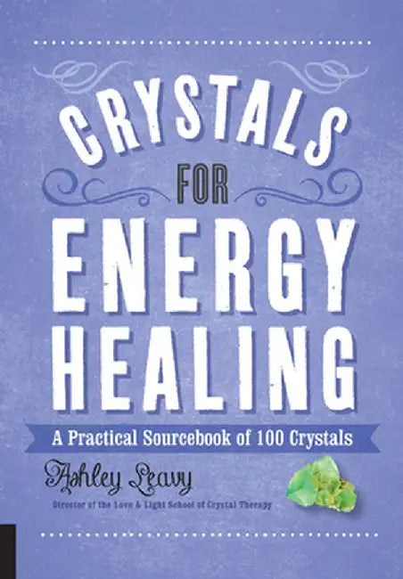 Crystals for Energy Healing: A Practical Sourcebook of 100 Crystals by Ashley Leavy