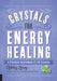 Crystals for Energy Healing: A Practical Sourcebook of 100 Crystals by Ashley Leavy