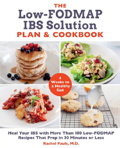 The Low-Fodmap Ibs Solution Plan and Cookbook: Heal Your Ibs with 110 Low-Fodmap Recipes That Prep in 30 Minutes or Less by Rachel Pauls