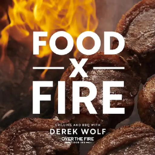 Over the Fire Cooking: Adventures in Grilling and BBQ with Live Fire by Derek Wolf