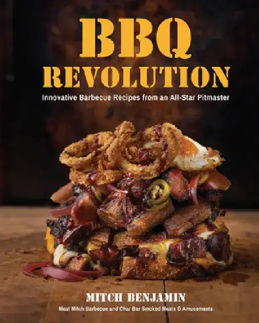 BBQ Revolution: Innovative Barbecue Recipes from an All-Star Pitmaster by Mitch Benjamin