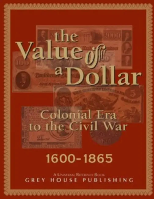 The Value of a Dollar 1600-1865 Colonial to Civil War: Print Purchase Includes Free Online Access by Scott Derks