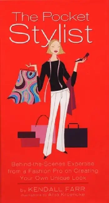 The Pocket Stylist: Behind-The-Scenes Expertise from a Fashion Pro on Creating Your Own Unique Look by Kendall Farr