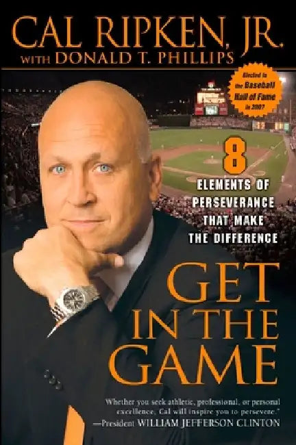 Get in the Game: 8 Elements of Perseverance That Make the Difference by Cal Ripken