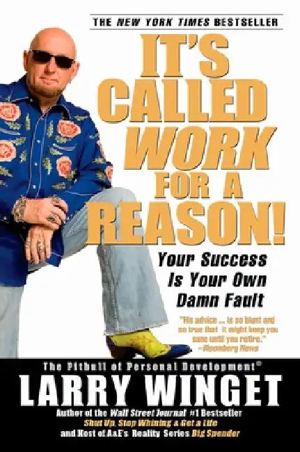 It's Called Work for a Reason!: Your Success Is Your Own Damn Fault by Larry Winget