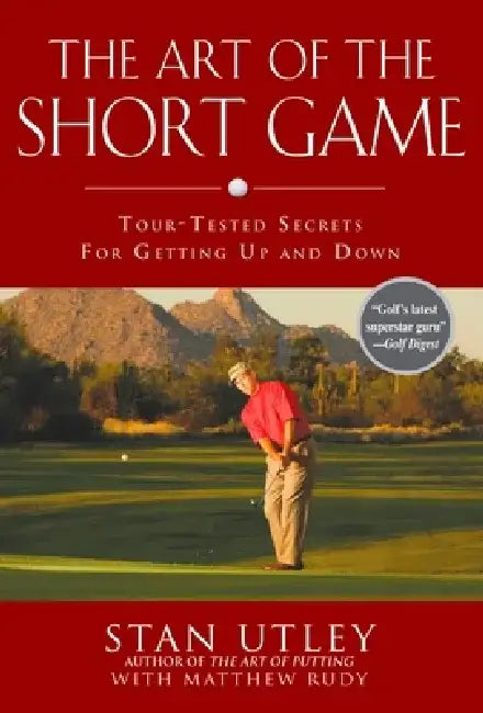The Art of the Short Game: Tour-Tested Secrets for Getting Up and Down by Stan Utley