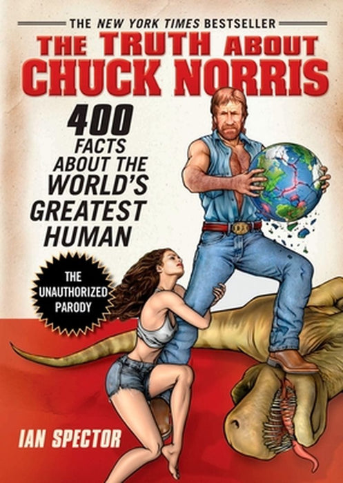 The Truth about Chuck Norris: 400 Facts about the World's Greatest Human by Ian Spector