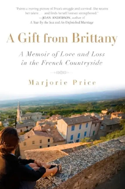 A Gift from Brittany: A Memoir of Love and Loss in the French Countryside by Marjorie Price