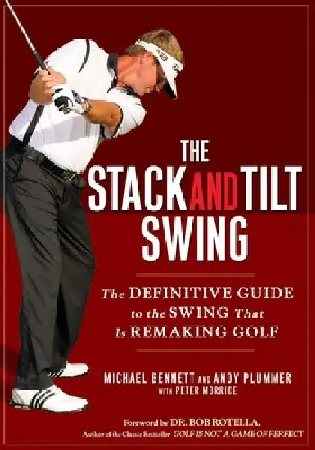 The Stack and Tilt Swing: The Definitive Guide to the Swing That Is Remaking Golf by Michael Bennett