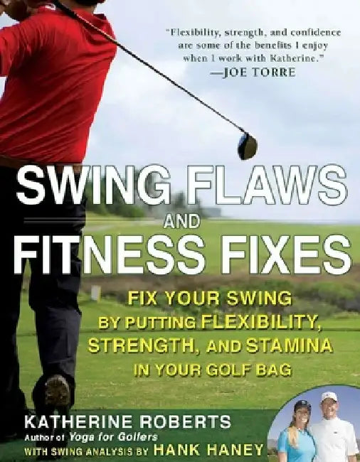 Swing Flaws and Fitness Fixes: Fix Your Swing by Putting Flexibility, Strength, and Stamina in Your Golf Bag by Katherine Roberts