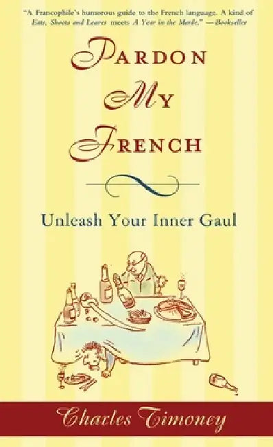 Pardon My French: Pardon My French: Unleash Your Inner Gaul by Charles Timoney