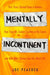 Mentally Incontinent: That Time I Burned Down a Hooters, That Time My Stalker Crashed on My Couch, andNine Other Stories from My Weird Life by Joe Peacock