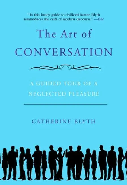The Art of Conversation: A Guided Tour of a Neglected Pleasure by Catherine Blyth