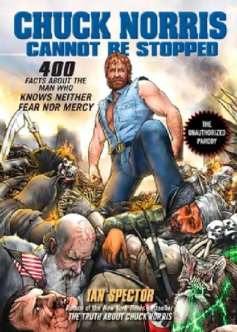Chuck Norris Cannot Be Stopped: 400 All-New Facts About the Man Who Knows Neither Fear Nor Mercy by Ian Spector