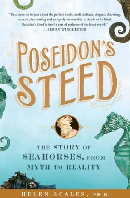 Poseidon's Steed: The Story of Seahorses, from Myth to Reality by Helen Scales