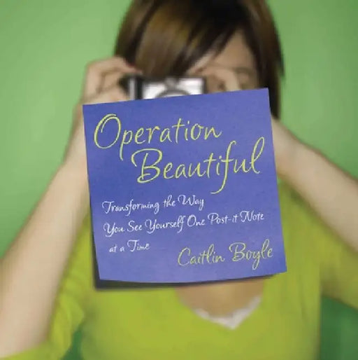 Operation Beautiful: Transforming the Way You See Yourself One Post-it Note at aTime by Caitlin Boyle