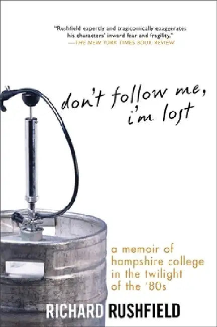 Don't Follow Me, I'm Lost: A Memoir of Hampshire College in the Twilight of the '80s by Richard Rushfield