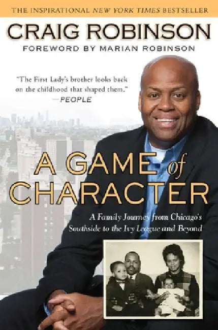 A Game of Character: A Family Journey from Chicago's Southside to the Ivy League and Beyond by Craig Robinson