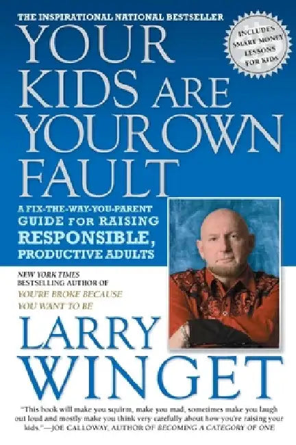 Your Kids Are Your Own Fault: A Fix-the-Way-You-Parent Guide for Raising Responsible, Productive Adults by Larry Winget