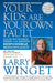 Your Kids Are Your Own Fault: A Fix-the-Way-You-Parent Guide for Raising Responsible, Productive Adults by Larry Winget
