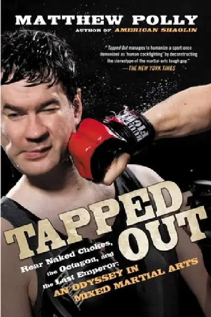 Tapped Out: Rear Naked Chokes, the Octagon, and the Last Emperor: An Odyssey in Mixed Martial Arts by Matthew Polly