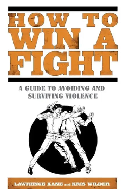 How to Win a Fight: A Guide to Avoiding and Surviving Violence by Lawrence Kane