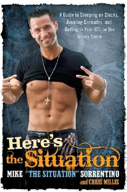 Here's the Situation: A Guide to Creeping on Chicks, Avoiding Grenades, and Getting in Your Gtl on the Jersey Shore by Mike Sorrentino