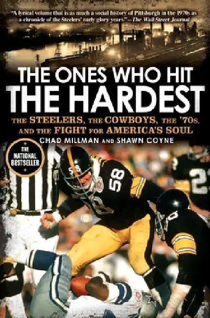 The Ones Who Hit the Hardest: The Steelers, the Cowboys, the '70s, and the Fight for America's Soul by Chad Millman
