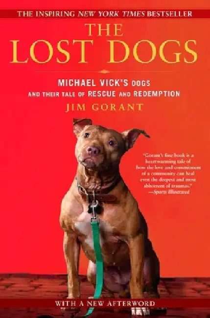 The Lost Dogs: Michael Vick's Dogs and Their Tale of Rescue and Redemption by Jim Gorant