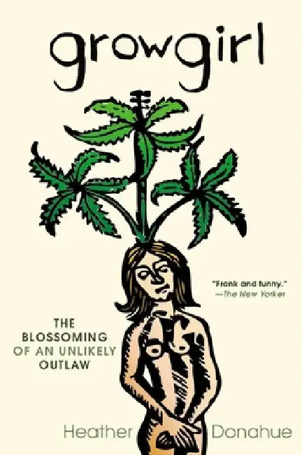 Growgirl: The Blossoming of an Unlikely Outlaw by Heather Donahue