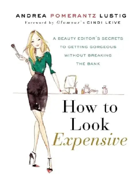 How to Look Expensive: A Beauty Editor's Secrets to Getting Gorgeous Without Breaking the Bank by Andrea Pomerantz Lustig