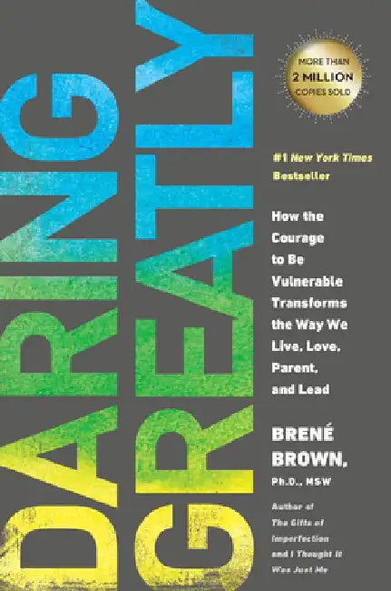 Daring Greatly: How the Courage to Be Vulnerable Transforms the Way We Live, Love, Parent, and Lead by Brene Brown