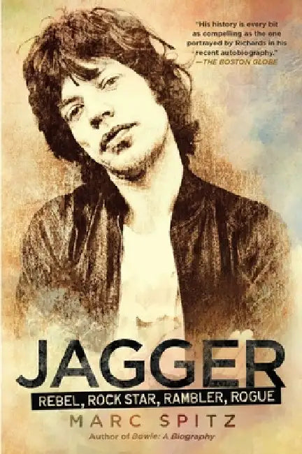 Jagger: Rebel, Rock Star, Rambler, Rogue by Marc Spitz