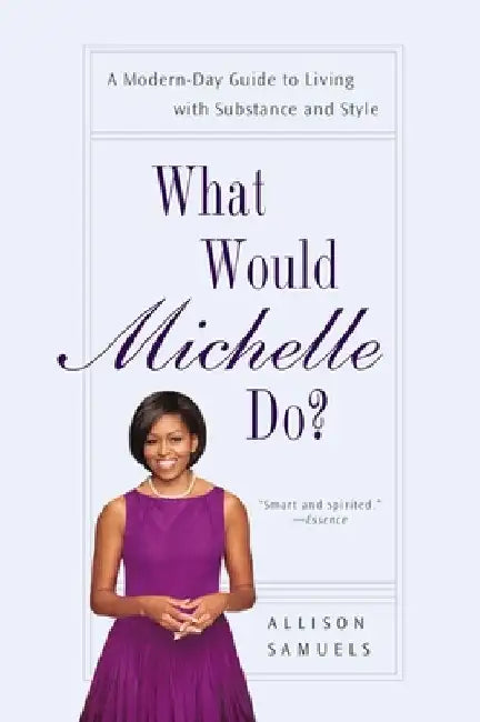 What Would Michelle Do?: A Modern-Day Guide to Living with Substance and Style by Allison Samuels