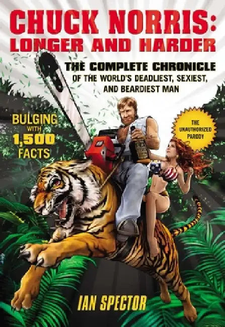 Chuck Norris: Longer and Harder: The Complete Chronicle of the World's Deadliest, Sexiest, and Beardiest Man by Ian Spector