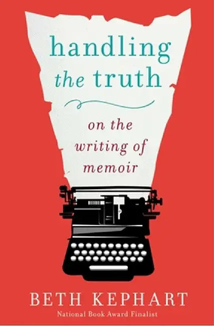 Handling the Truth: On the Writing of Memoir by Beth Kephart