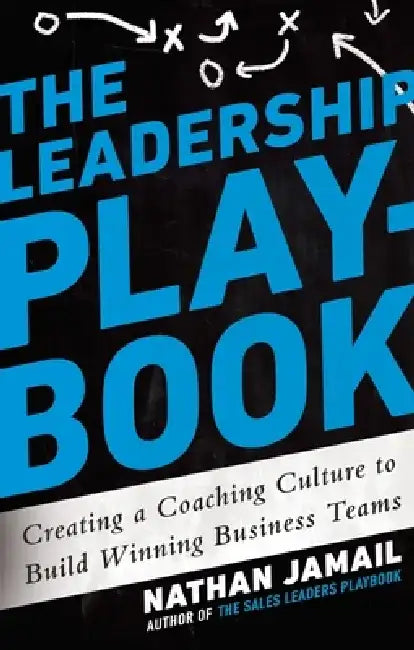 The Leadership Playbook: Creating a Coaching Culture to Build Winning Business Teams by Nathan Jamail