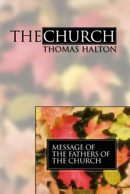 The Church: Message of the Fathers of the Church, Volume 4 by Thomas Halton