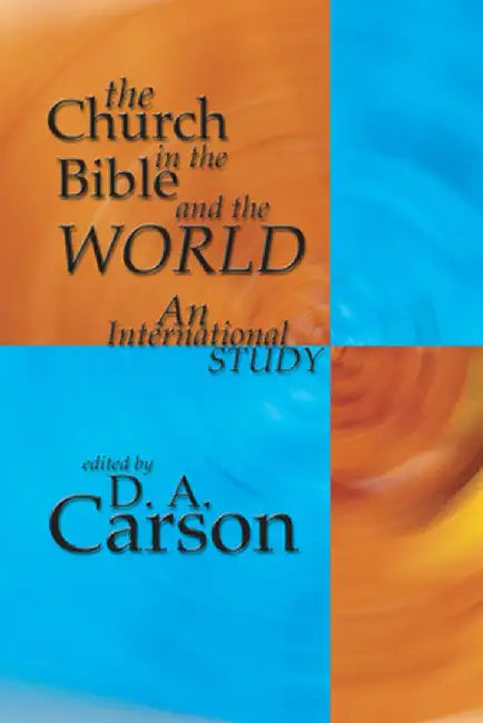 The Church in the Bible and the World: An International Study by D. A. Carson