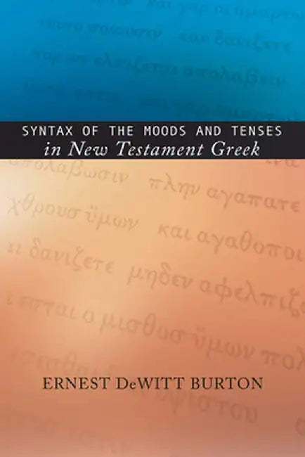 Syntax of the Moods and Tenses in New Testament Greek by Ernest de Witt Burton