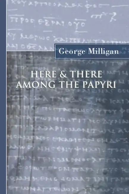 Here and There Among the Papyri by George Milligan