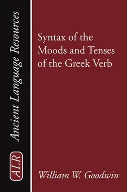 Syntax of the Moods and Tenses of the Greek Verb by William Watson Goodwin