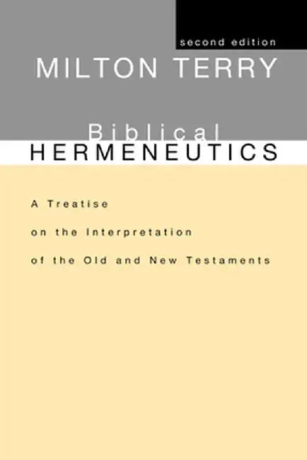 Biblical Hermeneutics: A Treatise on the Interpretation of the Old and New Testaments by Milton S. Terry