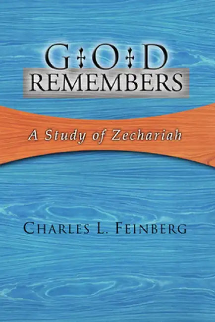 God Remembers: A Study of Zechariah by Charles L. Feinberg