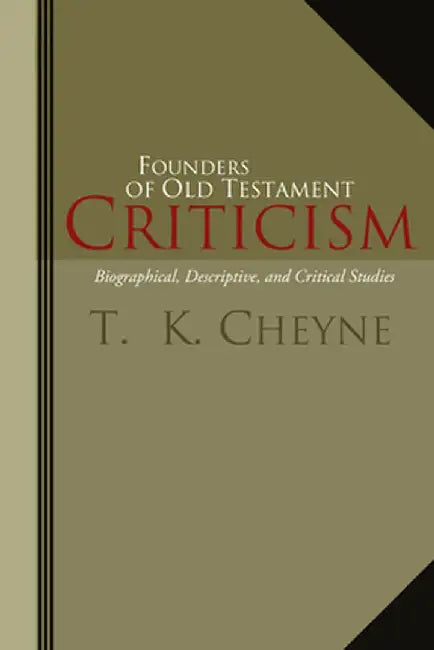 Founders of Old Testament Criticism: Biographical, Descriptive, and Critical Studies by Thomas Kelly Cheyne
