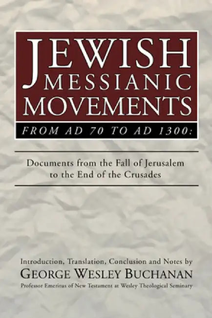 Jewish Messianic Movements from Ad 70 to Ad 1300: Documents from the Fall of Jerusalem to the End of the Crusades by George W. Buchanan