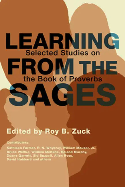 Learning from the Sages: Selected Studies on the Book of Proverbs by Roy B. Zuck