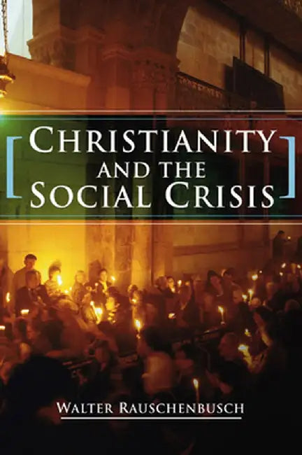Christianity and the Social Crisis by Walter Rauschenbusch