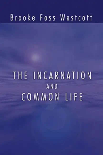 The Incarnation and Common Life by B. F. Westcott