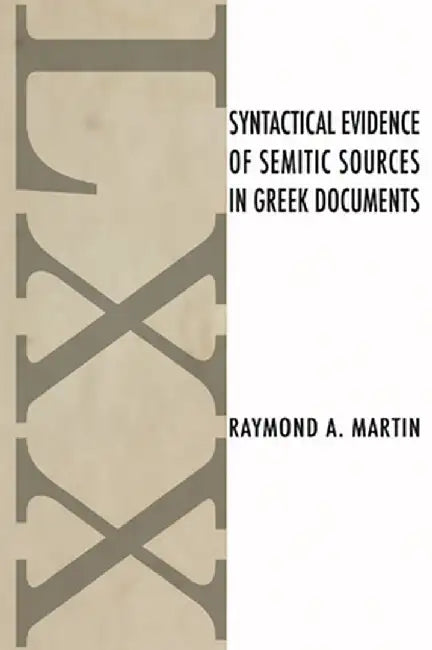 Syntactical Evidence of Semitic Sources in Greek Documents by Raymond a. Martin
